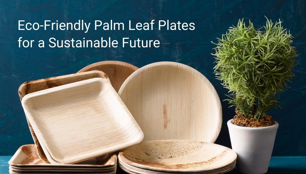 Eco-Friendly Palm Leaf Plates for a Sustainable Future